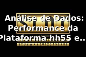 📊 Análise de Dados: Performance da Plataforma hh55 em 2026